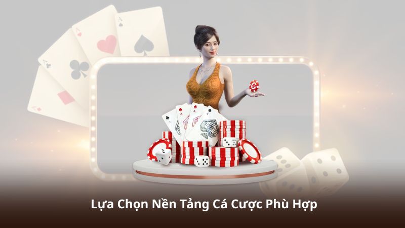 Lựa Chọn Nền Tảng Cá Cược Phù Hợp